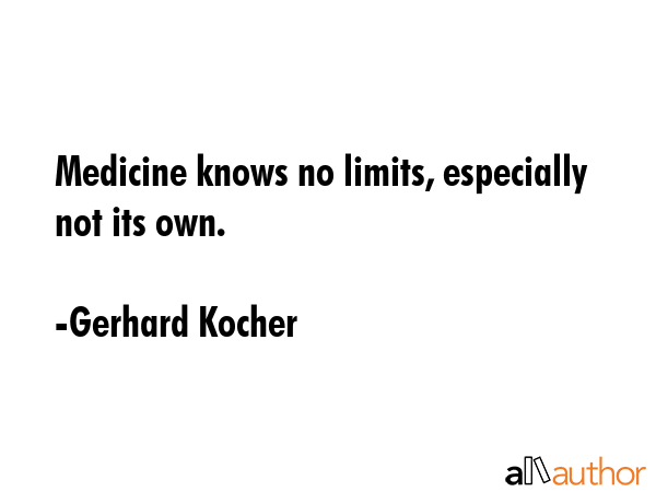 medicines knows no limits especially not its own. gerhard kocher