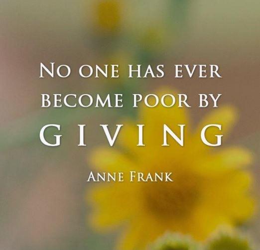 no one has ever become poor by giving. anne frank