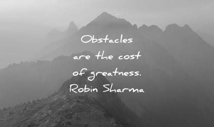 obstacles are the cost of greatness. robin sharma