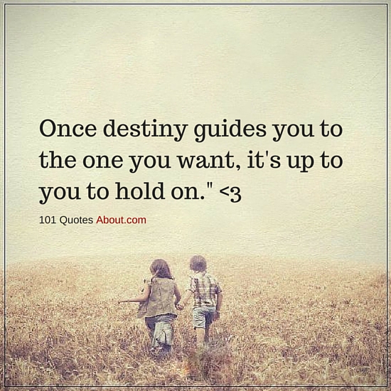 once destiny guides you to the one you want, it’s up to you to hold on