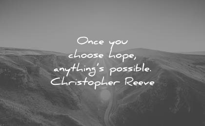 once you choose hope, anything’s possible. christopher reeve