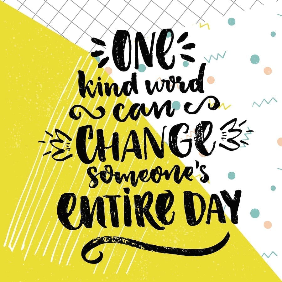 one kind word can change someone’s entire day