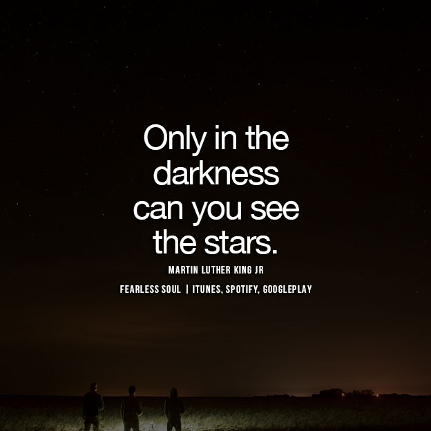 only in the darkness can you see the stars. martin luther king jr