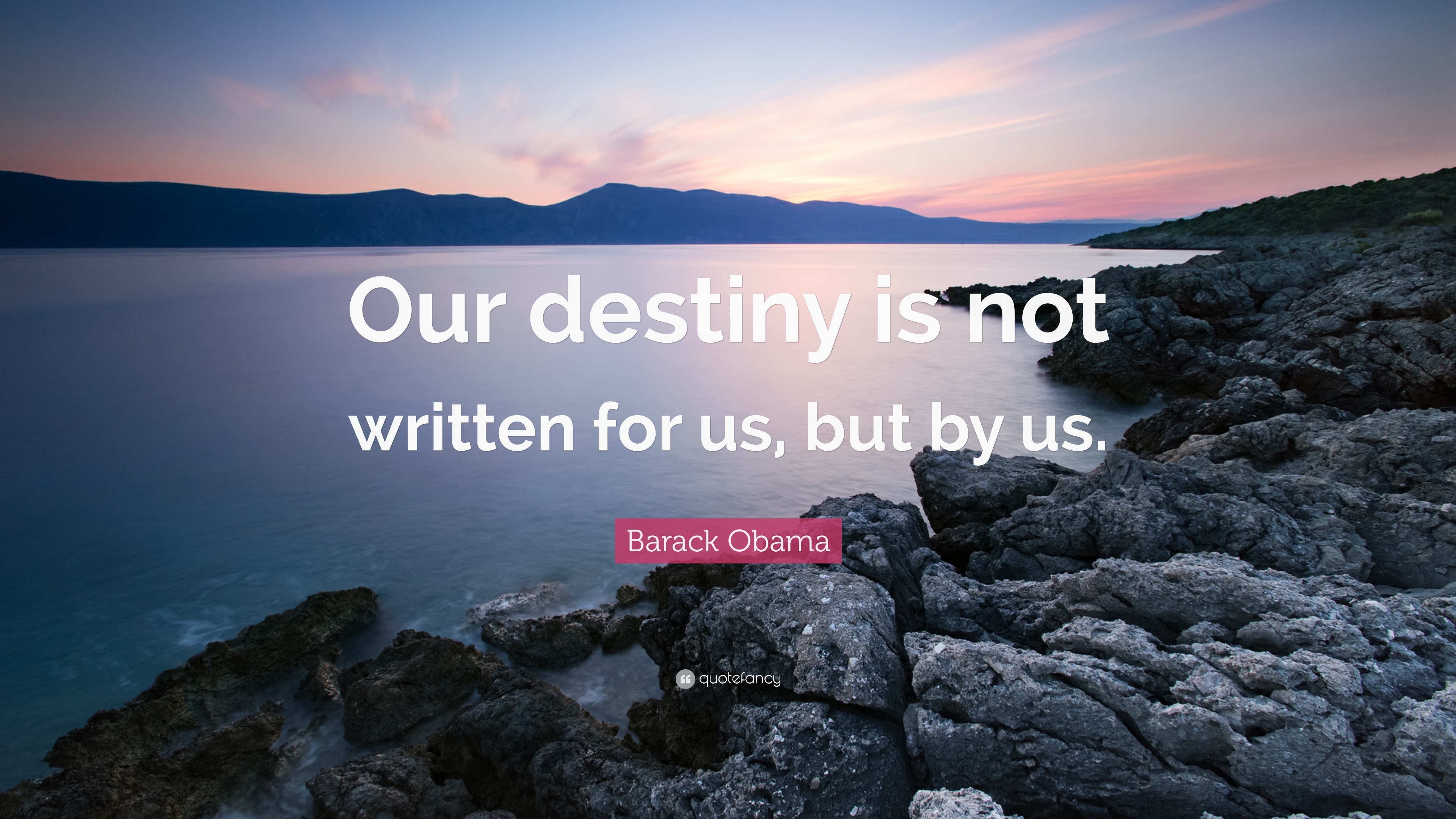 our destiny is not written for us, but by us. barack obama