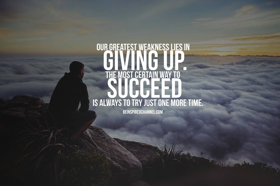 our greatest weakness lies in giving up. the most certainity way to succeed is always to try just one more time