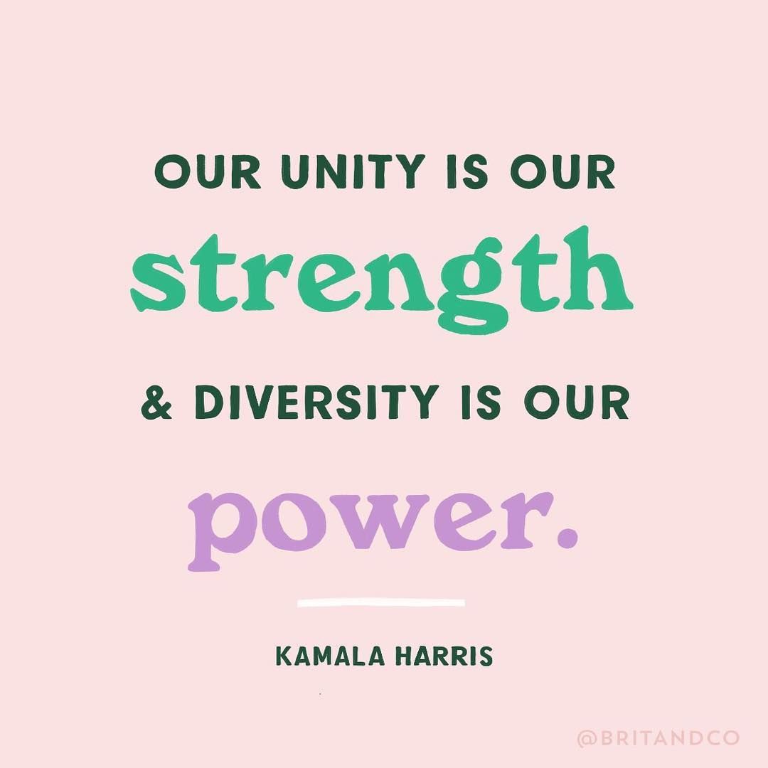 our unity is our strength & diversity is our power. kamala harris