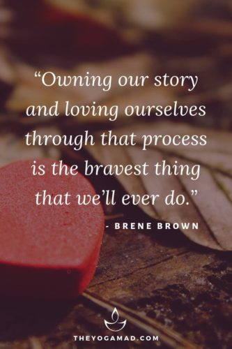 owing our story and loving ourselves through that process is the bravest thing that we’ll ever do. brene brown
