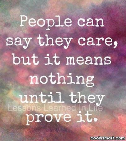 people can say they care, but it means nothing until they prove it