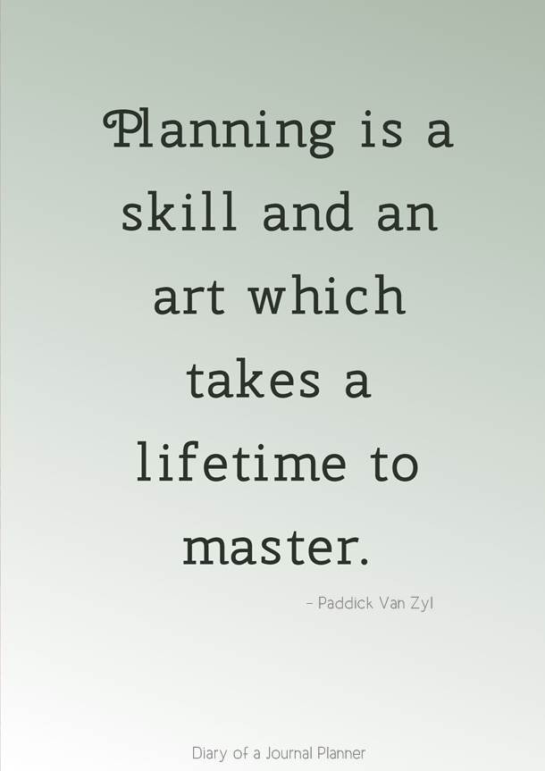 planning is a skill and an art which takes a lifetime to master. paddick van zyi