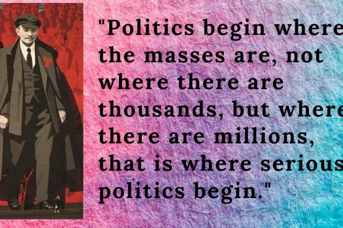 politics begin where the masses are not where there are thousands but where there are millions that is where serious politics begin