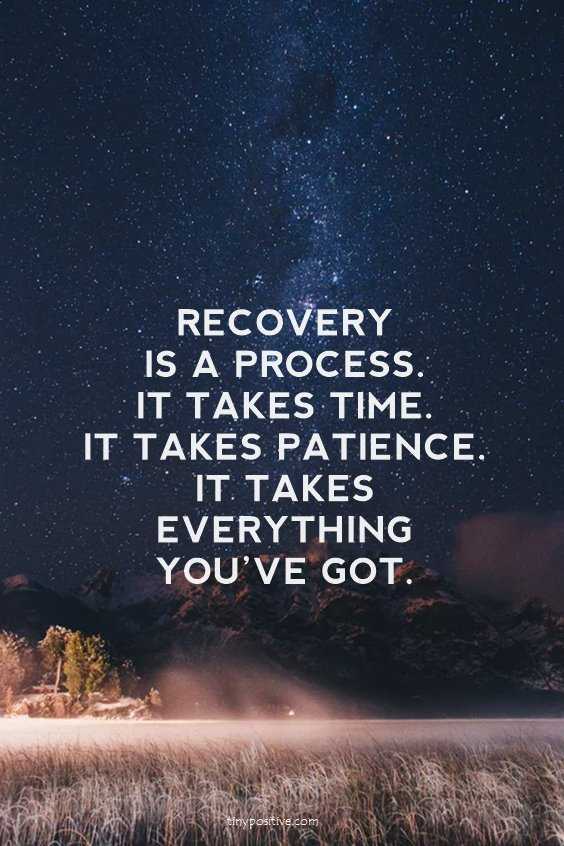 recovery is a process. it takes time. it takes patience. it takes everything you’ve got