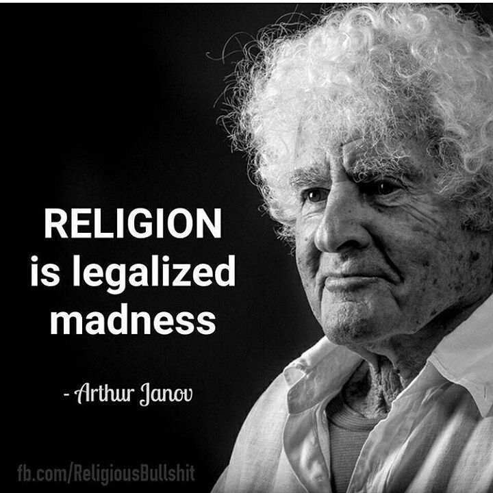 religion is legalized madness. arthur janov
