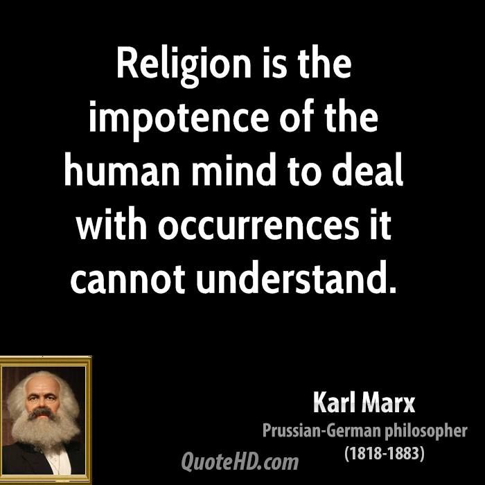religion is the impotence of the human mind to deal with occurrences it cannot understand. karl marx