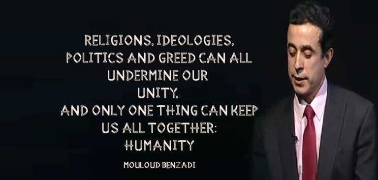 religions ideologies politics and green can all undermine our unity. and only one thing can keep us all together. humanity. mouloud benzadi