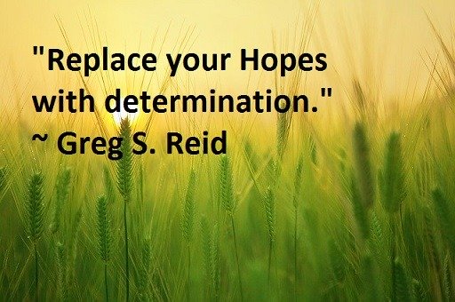 replace your hopes with determination. greg s. reid