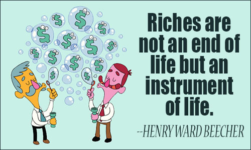 riches are not an end of life but an instrument of life. henry ward beecher