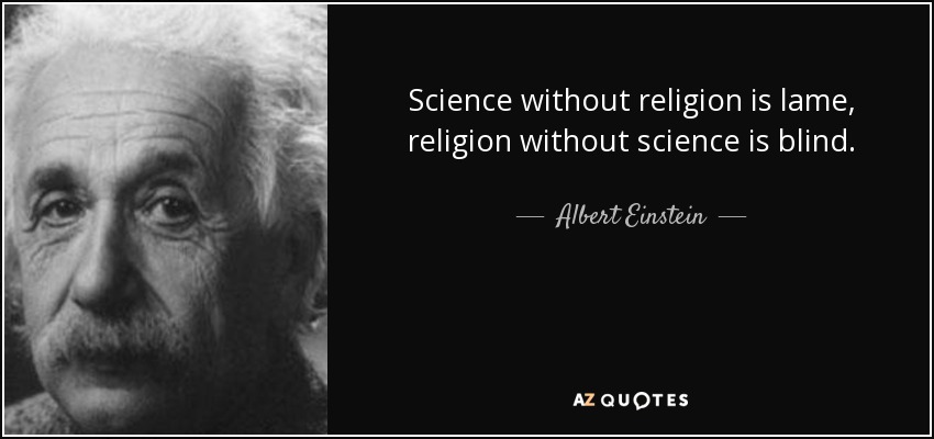 science without religion is lame, religion without sciece is blind. albert einstein