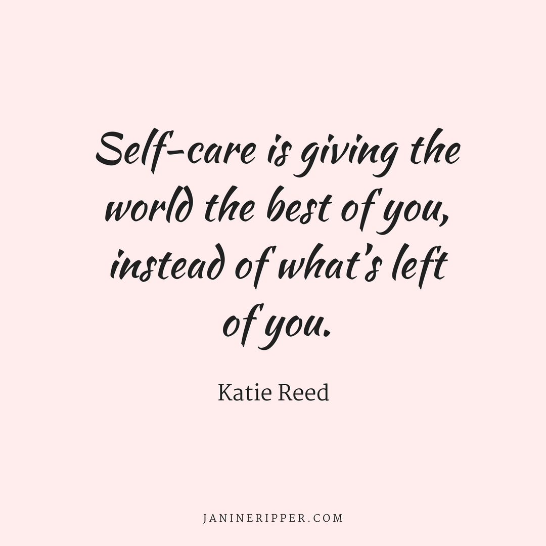 self-care is giving the world the best of you, instead of what’s left of you. katie reed