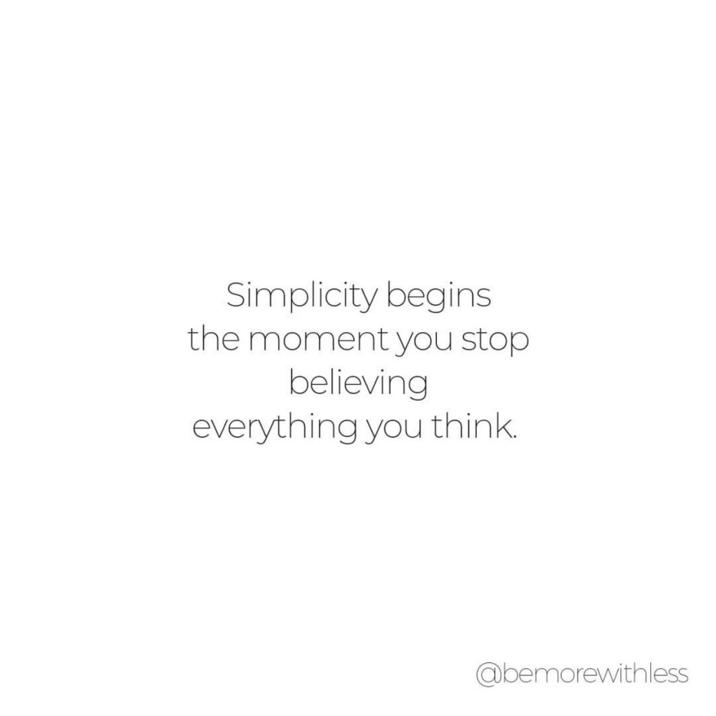 simplicity begins the moment you stop believing everything you think