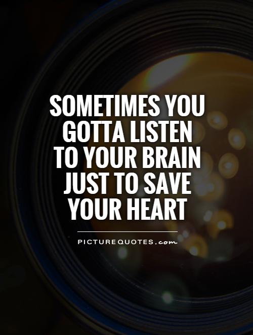 sometimes you gotta listen to your brain just to save your heart.