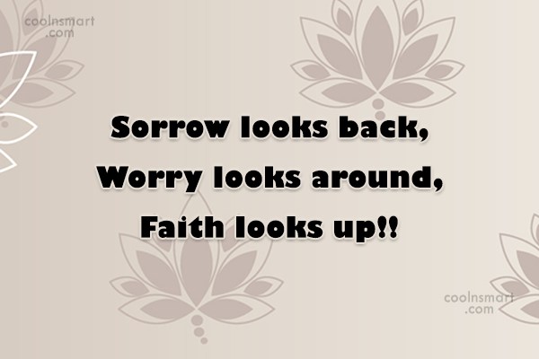 sorrow looks back, worry looks around, faith looks up