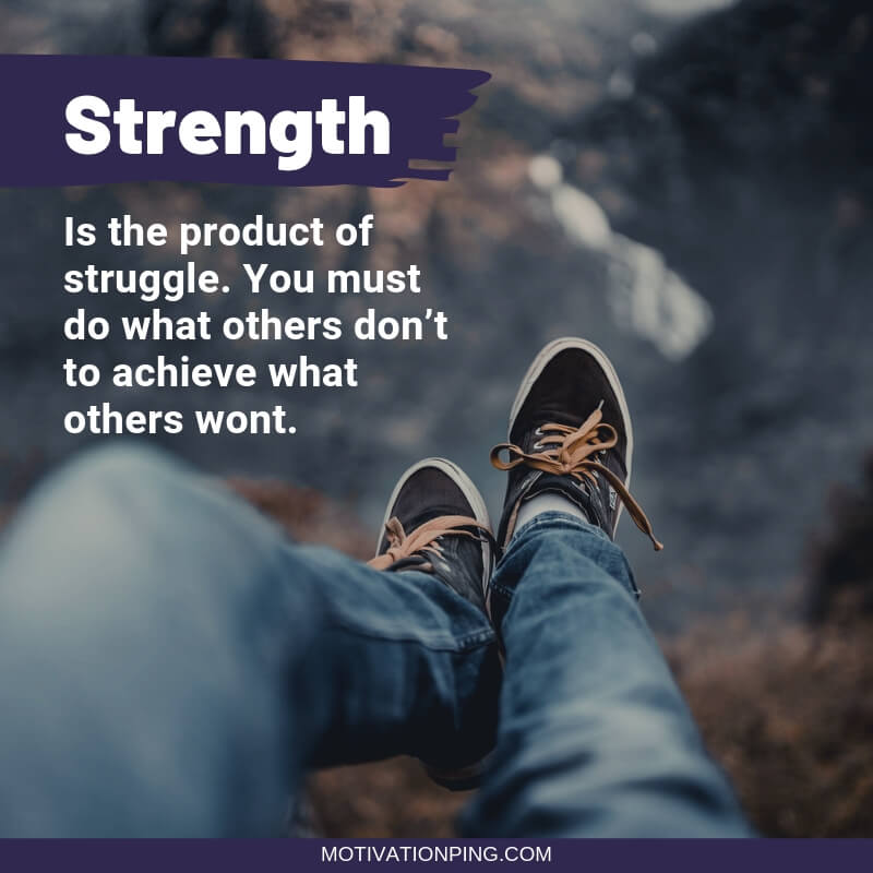 strength is the product of struggle. you must do what others don’t to achieve what others wont