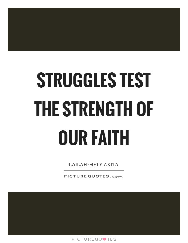 struggles test the strength of our faith. lailah gifty akita