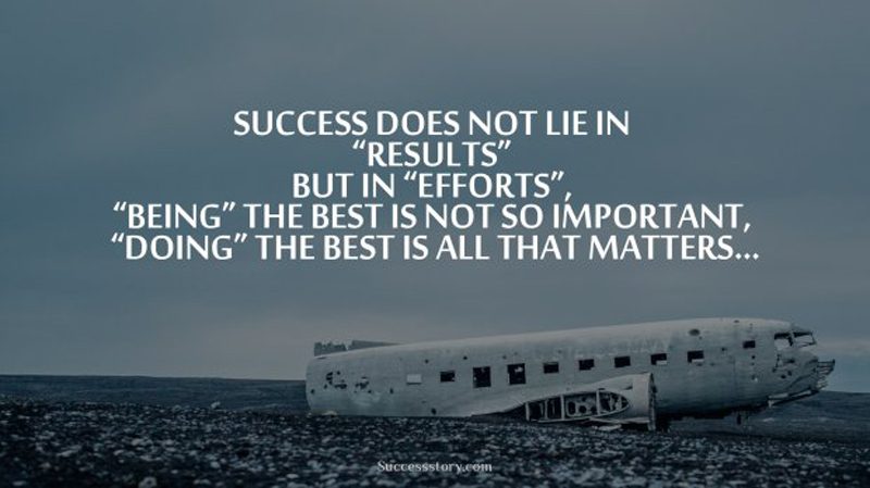 success does not lie in results but in efforts being the best is not so important doing the best is all that matters