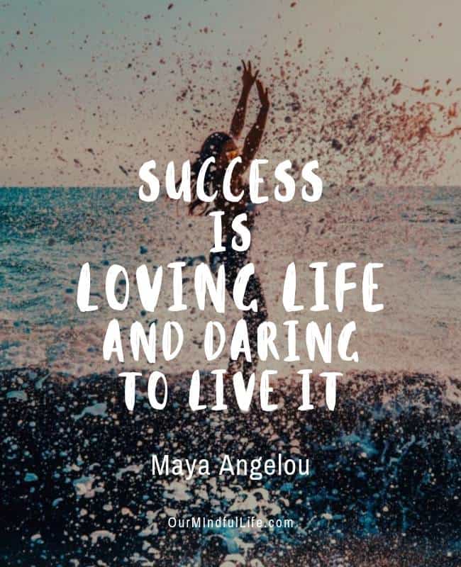 success is loving life and daring to live it. maya angelou