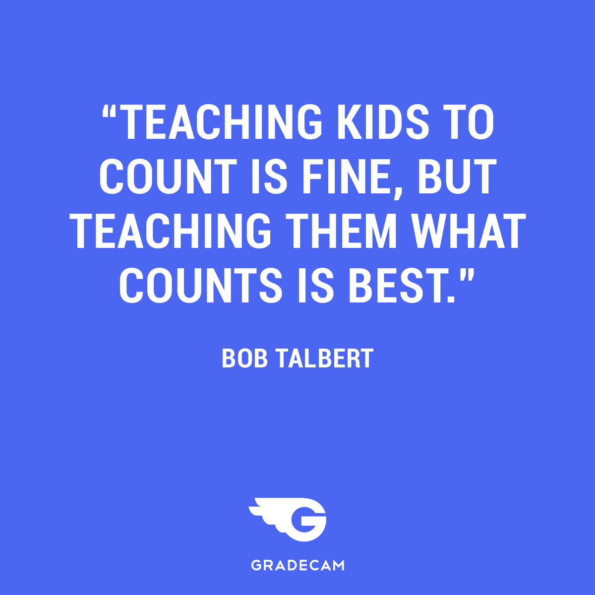 teaching kids to count is fine, but teaching them what counts is best. bob talbert