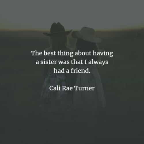 the best thing about having a sister was that i always had a friend. cali rae turner