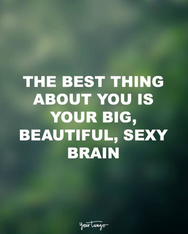 the best thing about you is your big, beautiful, sexy brain