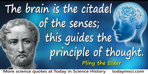 the brain is the citadel of the senses this guides the principle of thought. pliny the elder
