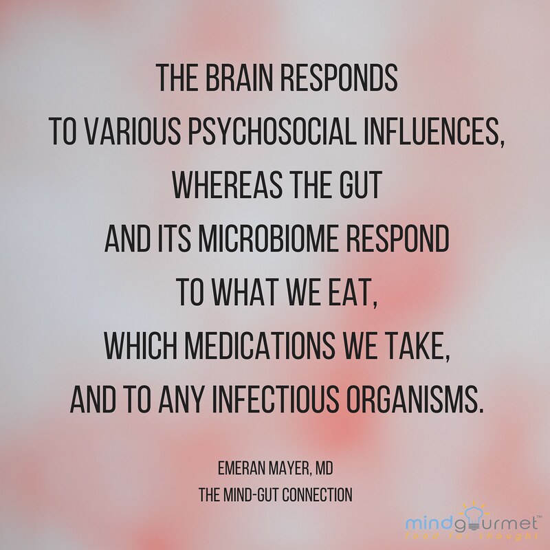 the brain respongs to various psychosocial influences whereas the gut and its microbiome respong to what we eat, which medications we take, and to any infectious organisms.
