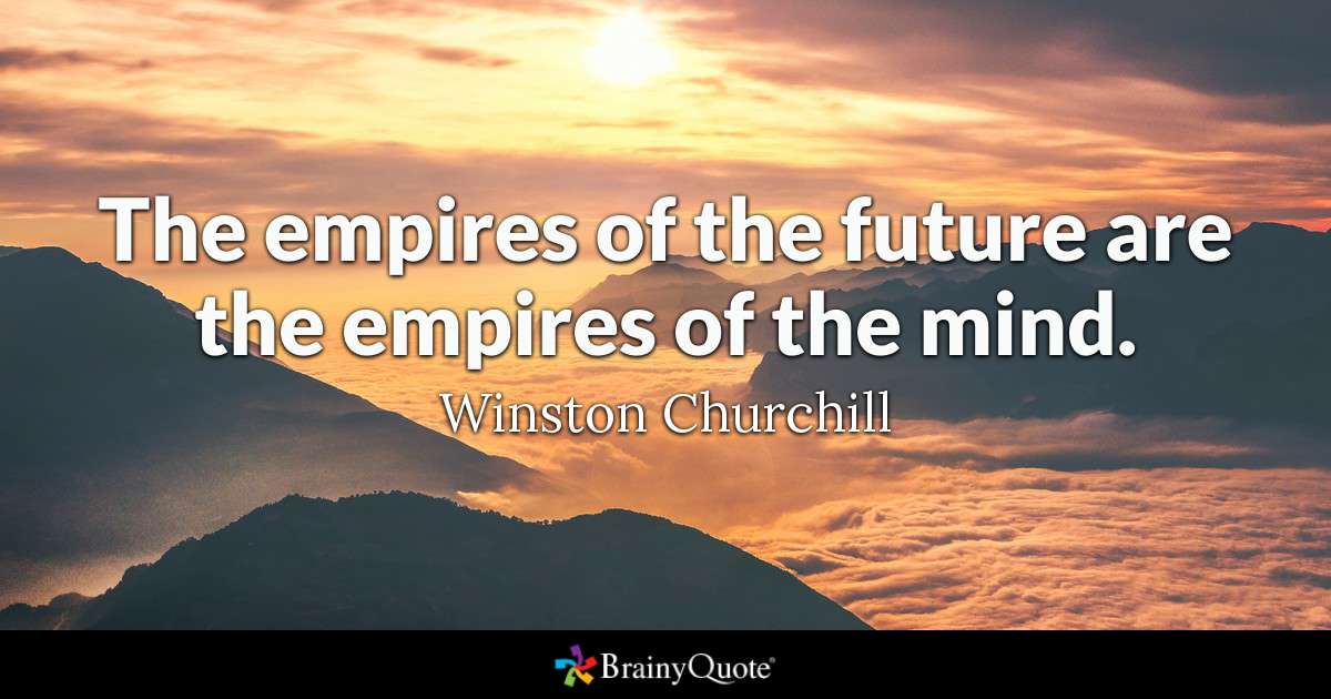 the empires of the future are the empries of the mind. winston churchill