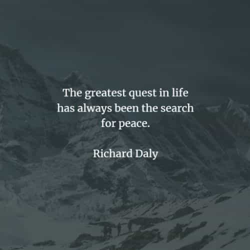 the greatest quest in life has always been the search for peace. richard daly
