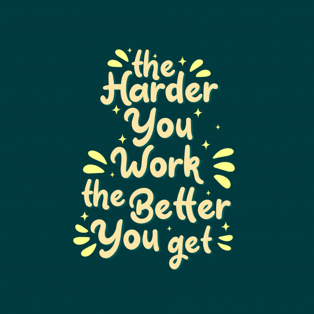 the harder you work the better you get