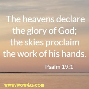 the heavens declare glory of god the skies proclaim the world of his hands