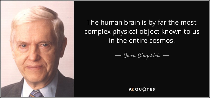 the human brain is by far the most complex physical object known to us in the entire cosmos. owen gingerich