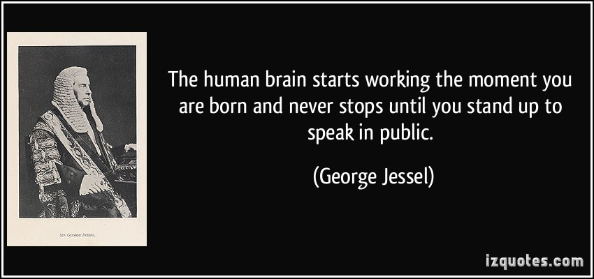 the human brain starts working the moment you are born and never stops until you stand up to speak in public. george jessel