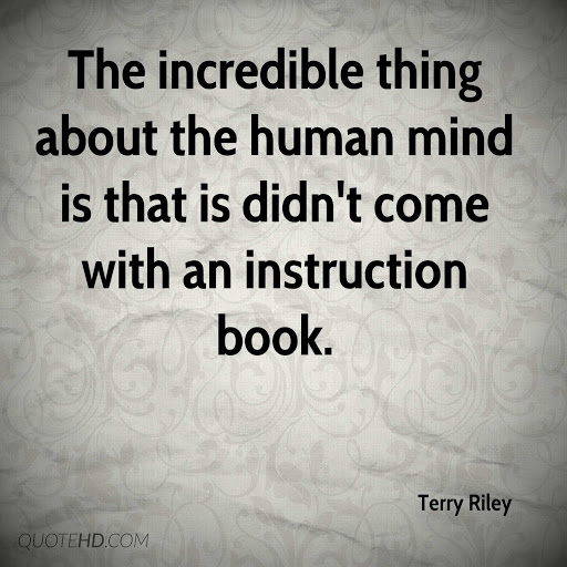 the incredible thing about the human mind is that is didn’t come with an instruction book. terry riley