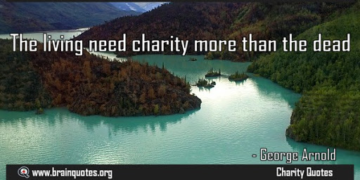 the living need charity more than the dead. george arnold