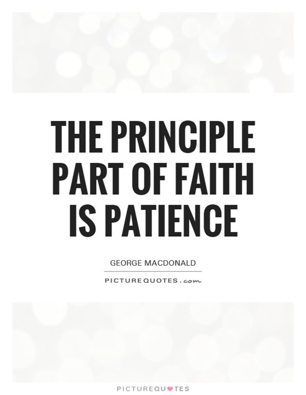 the principle part of faith is patience. george macdonald