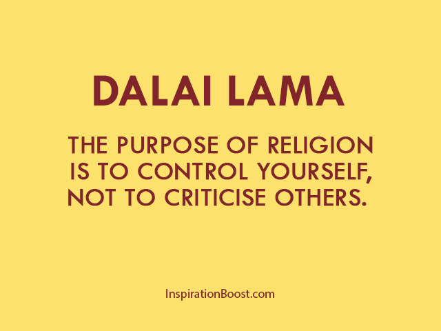 the purpose of religion is to control yourself, not to criticize others. dalai lama
