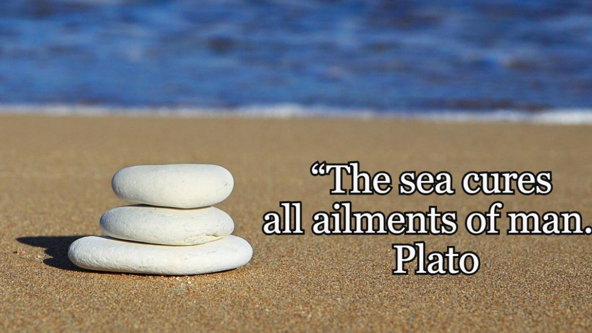 the sea cures all ailments of man. plato