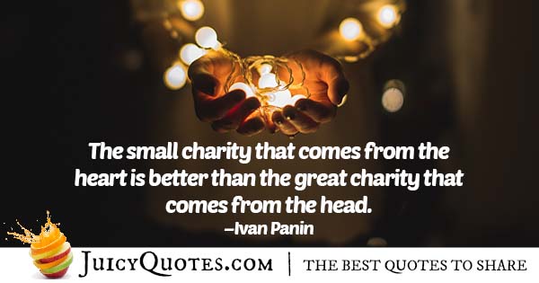 the small charity that comes from the heart is better than the great charity that comes from the head. ivan panin