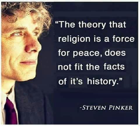 the theory that religion is a force for peace, does not fit the facts of it’s history. steven pinker