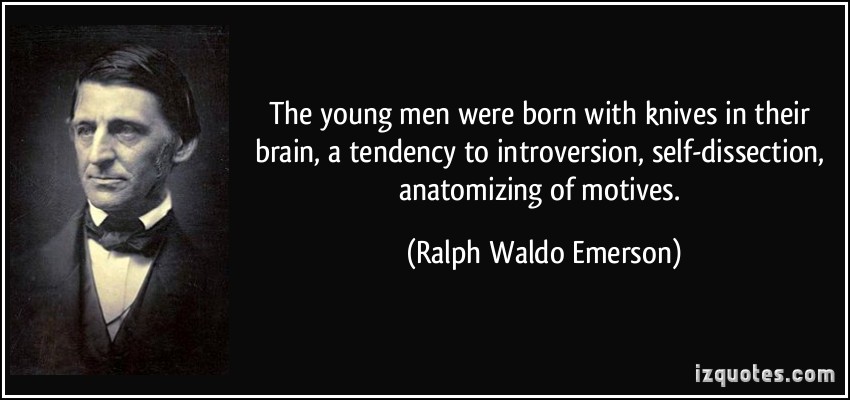 the young men were born with knives in their brain, a tendency to introversion, self-dissection, anatomizing of motives.