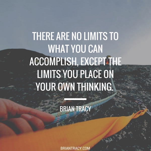 there are no limits to what you can accomplish, except the limits you place on your own thinking. brian tracy