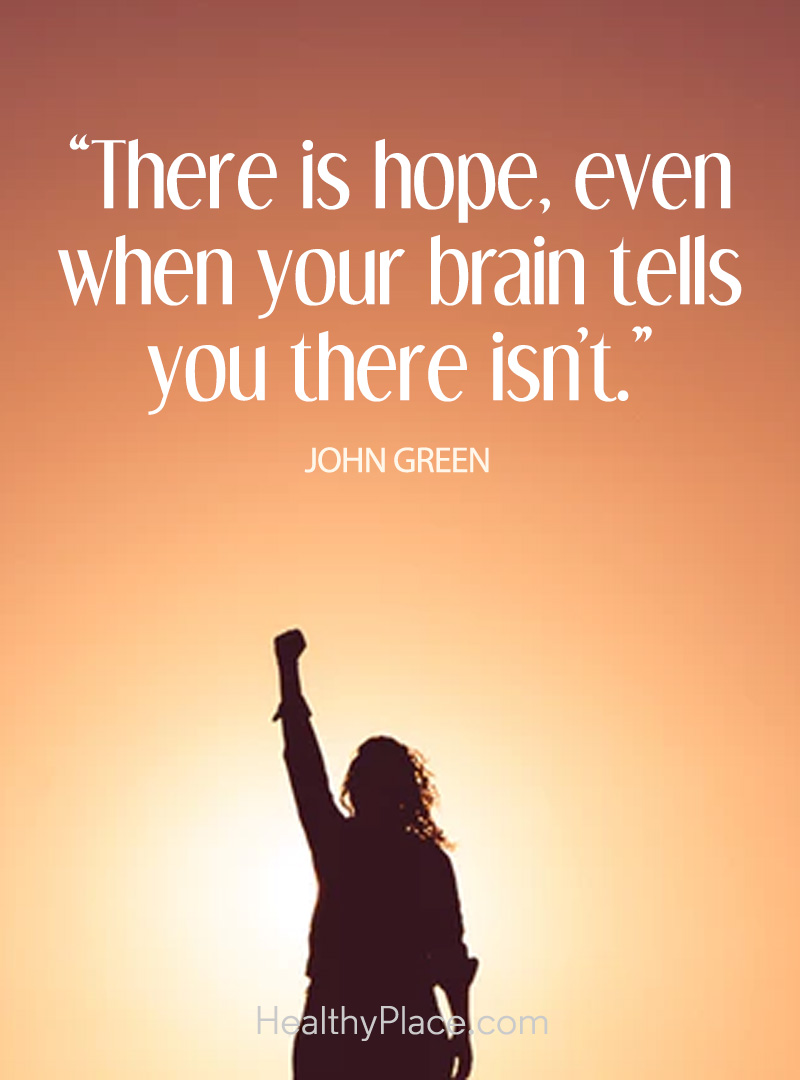 there is hope, even when your brain, tells you there isn’t. john green